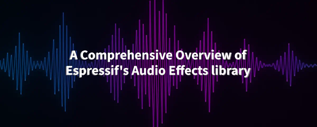 Featured image for A Comprehensive Overview of Espressif's Audio Effects library