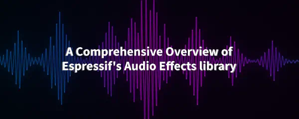 A Comprehensive Overview of Espressif's Audio Effects library