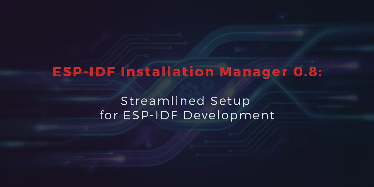 Featured image for ESP-IDF Installation Manager v0.8: Streamlined Setup for ESP-IDF Development