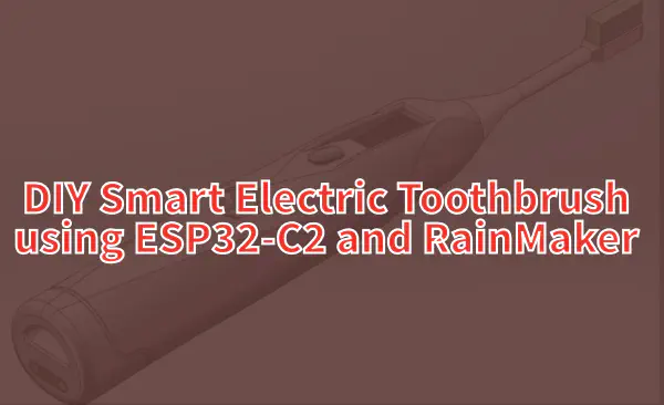 DIY Smart Electric Toothbrush using ESP32-C2 and RainMaker